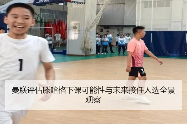 曼联评估滕哈格下课可能性与未来接任人选全景观察